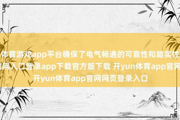 体育游戏app平台确保了电气畅通的可靠性和踏实性-开yun体育官网入口登录app下载官方版下载 开yun体育app官网网页登录入口