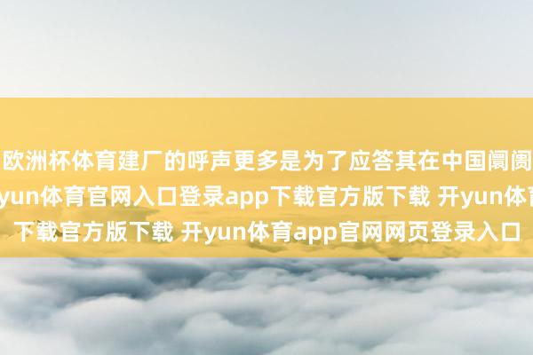 欧洲杯体育建厂的呼声更多是为了应答其在中国阛阓日益下滑的功绩-开yun体育官网入口登录app下载官方版下载 开yun体育app官网网页登录入口