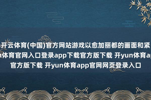 开云体育(中国)官方网站游戏以愈加丽都的画面和紧密调校的系统-开yun体育官网入口登录app下载官方版下载 开yun体育app官网网页登录入口