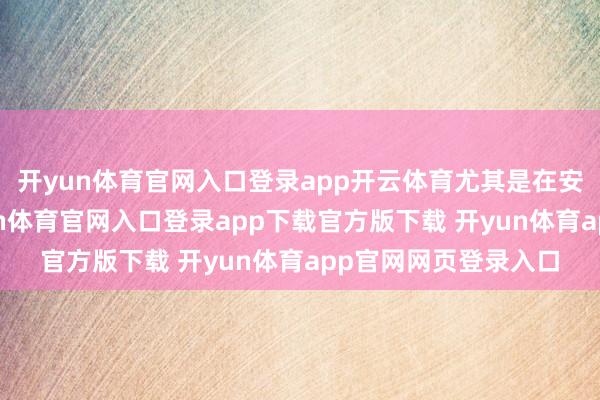 开yun体育官网入口登录app开云体育尤其是在安祥的午后时光-开yun体育官网入口登录app下载官方版下载 开yun体育app官网网页登录入口