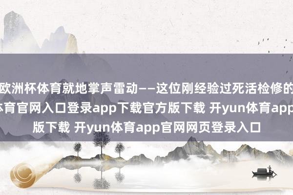 欧洲杯体育就地掌声雷动——这位刚经验过死活检修的老艺术家-开yun体育官网入口登录app下载官方版下载 开yun体育app官网网页登录入口