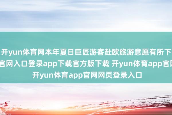 开yun体育网本年夏日巨匠游客赴欧旅游意愿有所下落-开yun体育官网入口登录app下载官方版下载 开yun体育app官网网页登录入口