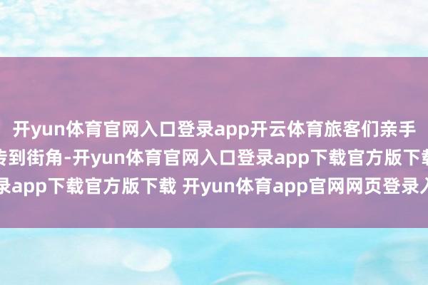 开yun体育官网入口登录app开云体育旅客们亲手拓印年画时的笑声能传到街角-开yun体育官网入口登录app下载官方版下载 开yun体育app官网网页登录入口