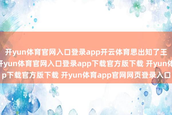 开yun体育官网入口登录app开云体育思出知了王30秒抽签的是天才-开yun体育官网入口登录app下载官方版下载 开yun体育app官网网页登录入口