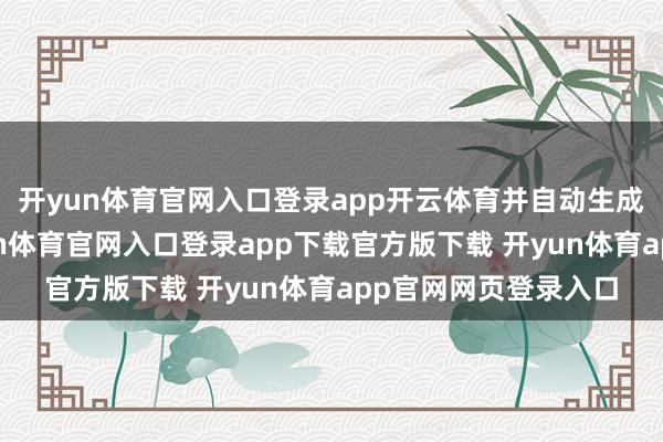 开yun体育官网入口登录app开云体育并自动生成溯源分析敷陈-开yun体育官网入口登录app下载官方版下载 开yun体育app官网网页登录入口