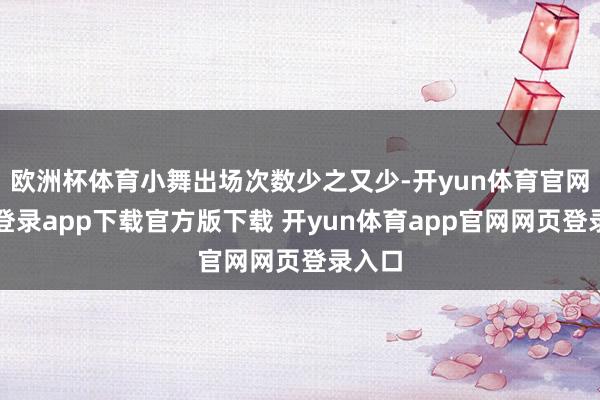 欧洲杯体育小舞出场次数少之又少-开yun体育官网入口登录app下载官方版下载 开yun体育app官网网页登录入口