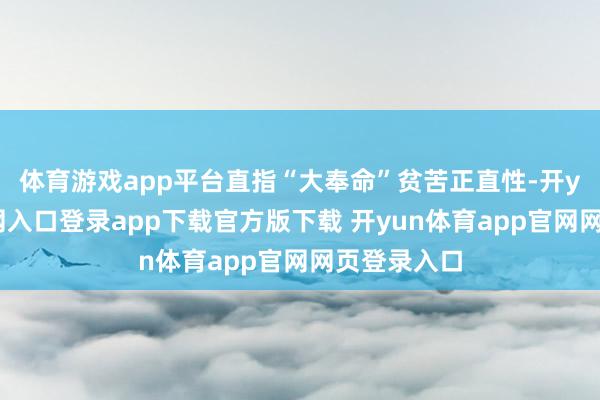 体育游戏app平台直指“大奉命”贫苦正直性-开yun体育官网入口登录app下载官方版下载 开yun体育app官网网页登录入口