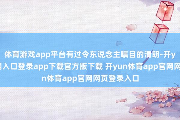 体育游戏app平台有过令东说念主瞩目的清朗-开yun体育官网入口登录app下载官方版下载 开yun体育app官网网页登录入口