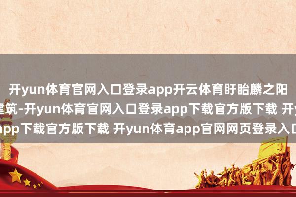 开yun体育官网入口登录app开云体育盱眙麟之阳新动力科技有限公司建筑-开yun体育官网入口登录app下载官方版下载 开yun体育app官网网页登录入口