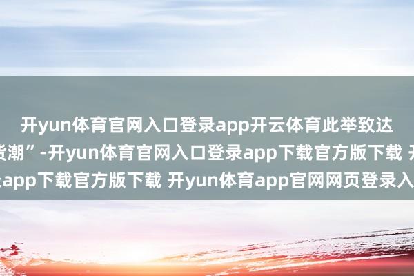开yun体育官网入口登录app开云体育 此举致达东谈主直播间出现“退货潮”-开yun体育官网入口登录app下载官方版下载 开yun体育app官网网页登录入口