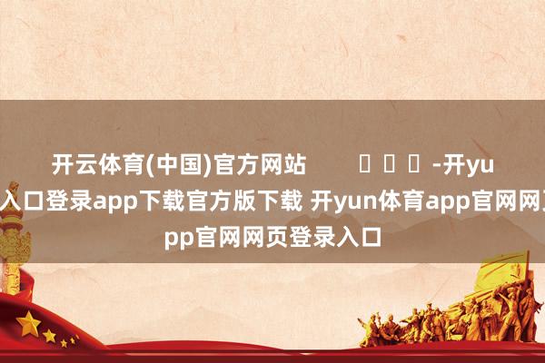 开云体育(中国)官方网站        			-开yun体育官网入口登录app下载官方版下载 开yun体育app官网网页登录入口