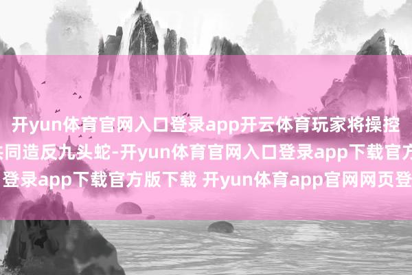 开yun体育官网入口登录app开云体育玩家将操控好意思国队长和黑豹共同造反九头蛇-开yun体育官网入口登录app下载官方版下载 开yun体育app官网网页登录入口