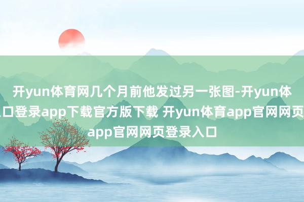 开yun体育网几个月前他发过另一张图-开yun体育官网入口登录app下载官方版下载 开yun体育app官网网页登录入口