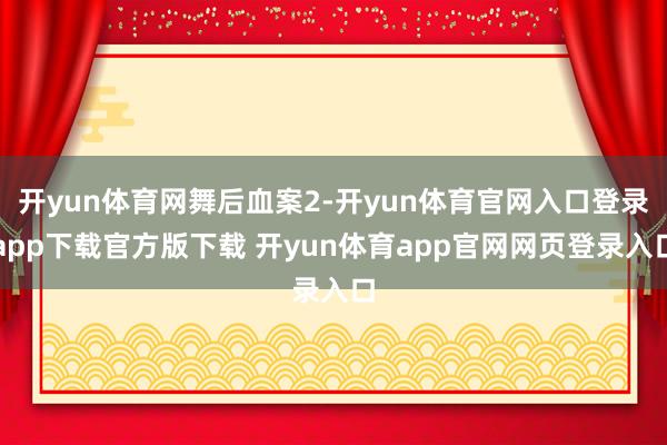 开yun体育网舞后血案2-开yun体育官网入口登录app下载官方版下载 开yun体育app官网网页登录入口
