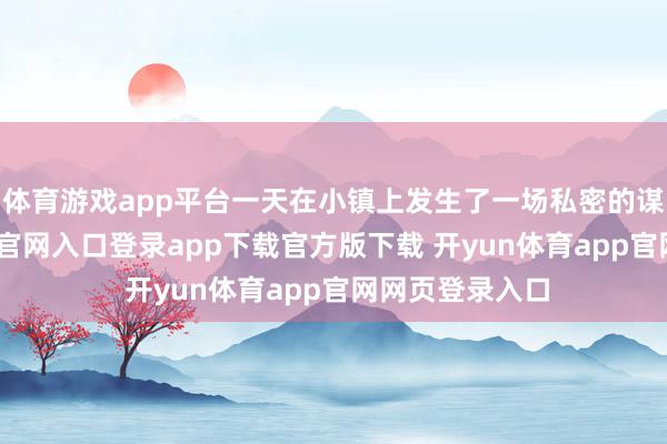 体育游戏app平台一天在小镇上发生了一场私密的谋杀-开yun体育官网入口登录app下载官方版下载 开yun体育app官网网页登录入口