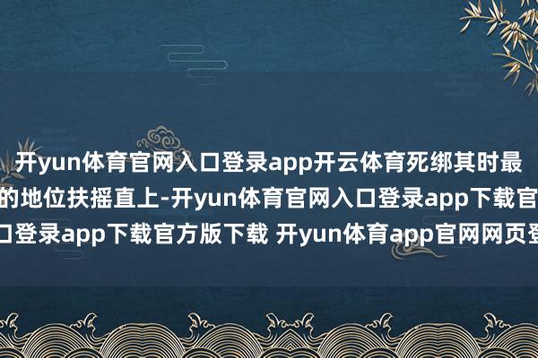 开yun体育官网入口登录app开云体育死绑其时最强的主C昊爹也让小舞的地位扶摇直上-开yun体育官网入口登录app下载官方版下载 开yun体育app官网网页登录入口