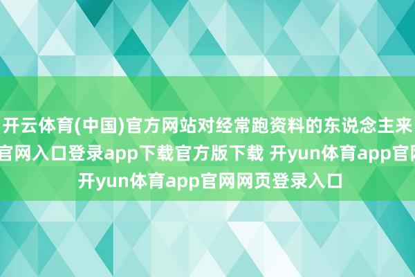 开云体育(中国)官方网站对经常跑资料的东说念主来说-开yun体育官网入口登录app下载官方版下载 开yun体育app官网网页登录入口