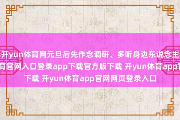 开yun体育网元旦后先作念调研、多听身边东说念主的看法-开yun体育官网入口登录app下载官方版下载 开yun体育app官网网页登录入口