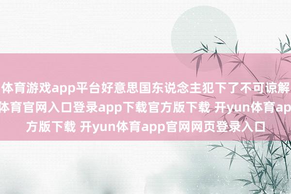 体育游戏app平台好意思国东说念主犯下了不可谅解的干戈裂缝-开yun体育官网入口登录app下载官方版下载 开yun体育app官网网页登录入口