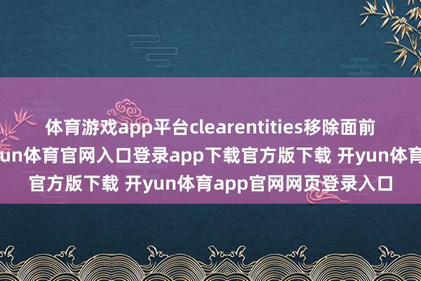 体育游戏app平台clearentities移除面前选区内的扫数实体-开yun体育官网入口登录app下载官方版下载 开yun体育app官网网页登录入口