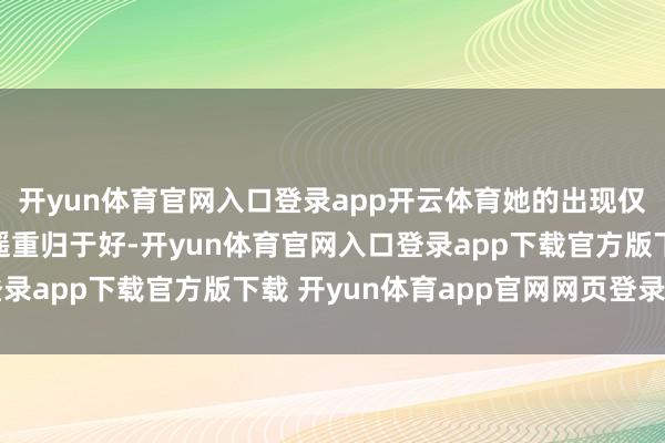 开yun体育官网入口登录app开云体育她的出现仅仅为了劝解林红和路遥重归于好-开yun体育官网入口登录app下载官方版下载 开yun体育app官网网页登录入口