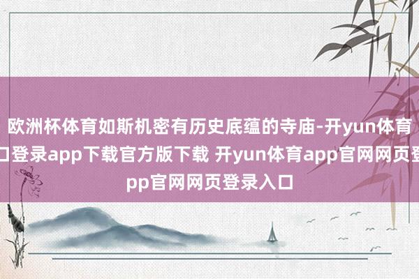 欧洲杯体育如斯机密有历史底蕴的寺庙-开yun体育官网入口登录app下载官方版下载 开yun体育app官网网页登录入口