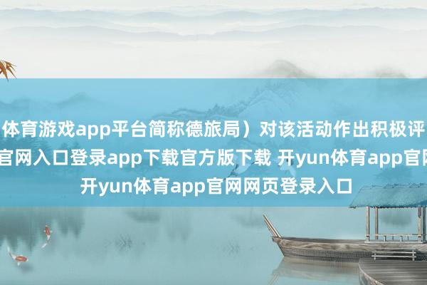 体育游戏app平台简称德旅局）对该活动作出积极评价-开yun体育官网入口登录app下载官方版下载 开yun体育app官网网页登录入口