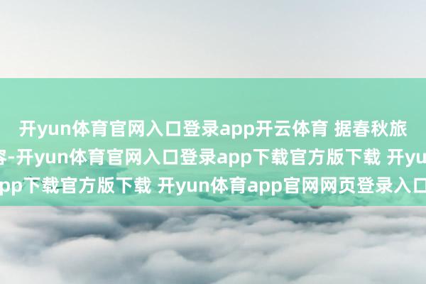 开yun体育官网入口登录app开云体育 据春秋旅游副总司理周卫红先容-开yun体育官网入口登录app下载官方版下载 开yun体育app官网网页登录入口