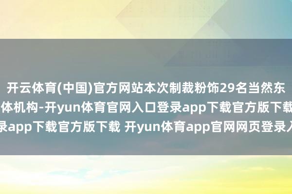开云体育(中国)官方网站本次制裁粉饰29名当然东谈主与17家俄罗斯媒体机构-开yun体育官网入口登录app下载官方版下载 开yun体育app官网网页登录入口