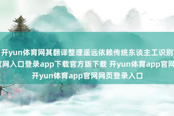 开yun体育网其翻译整理遥远依赖传统东谈主工识别-开yun体育官网入口登录app下载官方版下载 开yun体育app官网网页登录入口