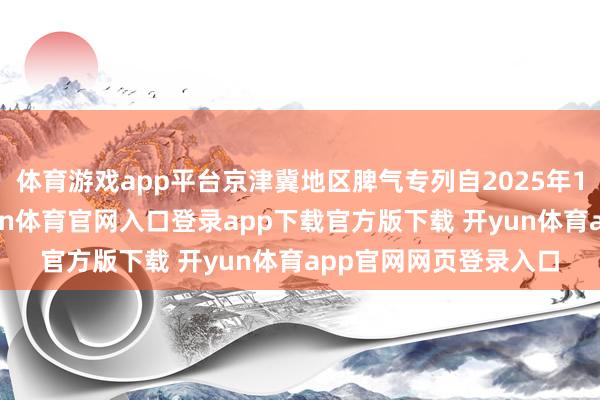 体育游戏app平台京津冀地区脾气专列自2025年10月底开行以来-开yun体育官网入口登录app下载官方版下载 开yun体育app官网网页登录入口