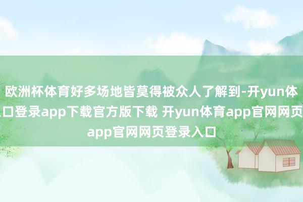 欧洲杯体育好多场地皆莫得被众人了解到-开yun体育官网入口登录app下载官方版下载 开yun体育app官网网页登录入口